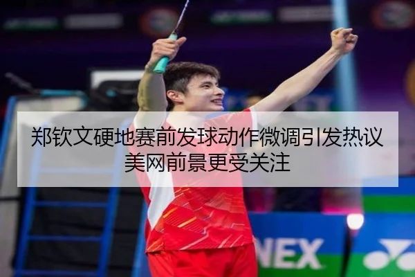 郑钦文硬地赛前发球动作微调引发热议美网前景更受关注 | leyu.com